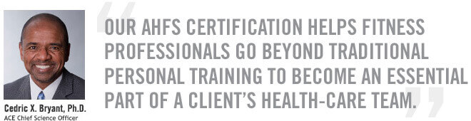 Our AHFS Certification helps fitness professionals go beyond traditional personal training to become an essential part of a client's health-care team.