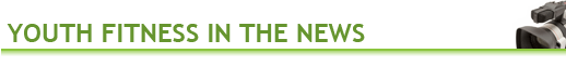 Youth Fitness In The News